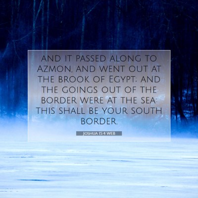 Picture 07 - Joshua 15:4 WEB - and it passed along to Azmon, and went out at the - Bible Verse Picture