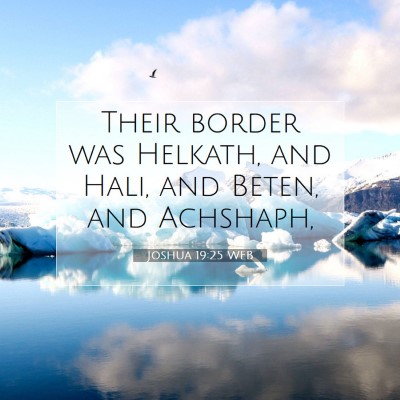 Picture 07 - Joshua 19:25 WEB - Their border was Helkath, and Hali, and Beten, - Bible Verse Picture