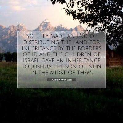 Picture 07 - Joshua 19:49 WEB - So they made an end of distributing the land for - Bible Verse Picture