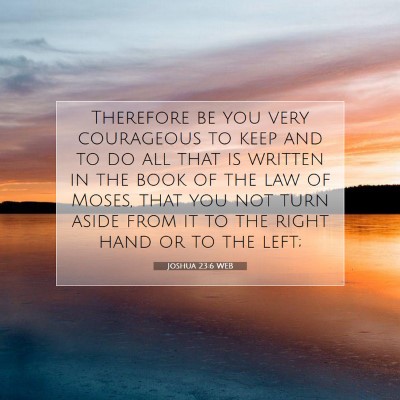 Picture 07 - Joshua 23:6 WEB - Therefore be you very courageous to keep and to - Bible Verse Picture