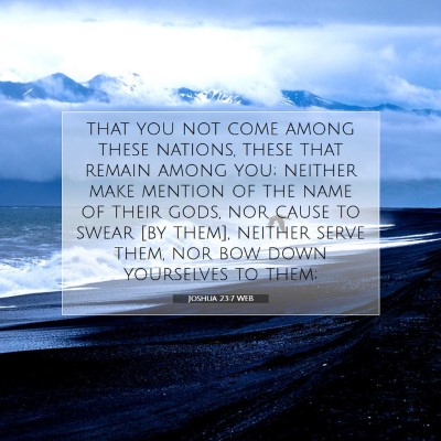 Picture 07 - Joshua 23:7 WEB - that you not come among these nations, these that - Bible Verse Picture