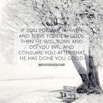 Picture 07 - Joshua 24:20 WEB - If you forsake Yahweh, and serve foreign gods, - Bible Verse Picture