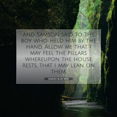 Picture 07 - Judges 16:26 WEB - and Samson said to the boy who held him by the - Bible Verse Picture
