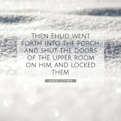 Picture 07 - Judges 3:23 WEB - Then Ehud went forth into the porch, and shut the - Bible Verse Picture