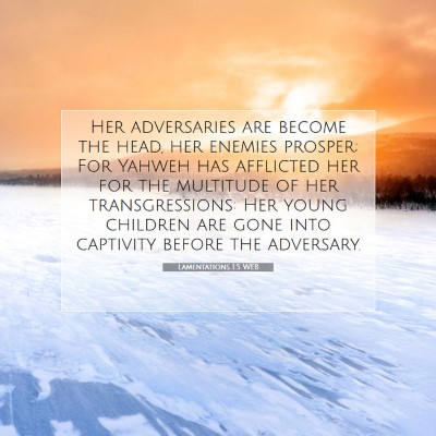 Picture 07 - Lamentations 1:5 WEB - Her adversaries are become the head, her enemies - Bible Verse Picture