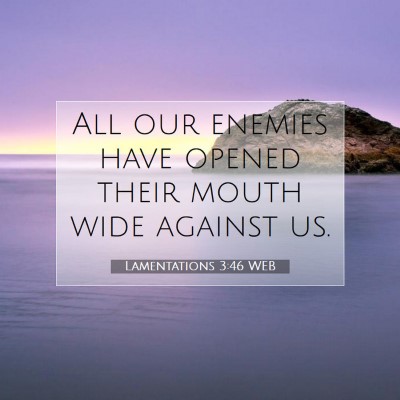 Picture 07 - Lamentations 3:46 WEB - All our enemies have opened their mouth wide - Bible Verse Picture
