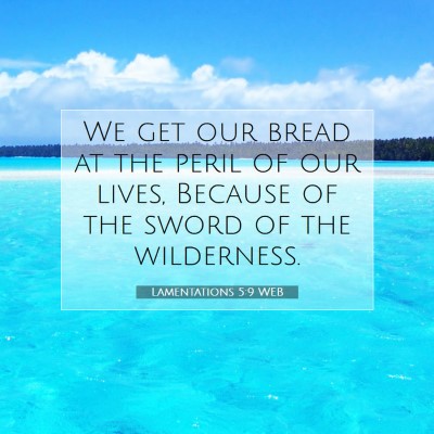 Picture 07 - Lamentations 5:9 WEB - We get our bread at the peril of our lives, - Bible Verse Picture