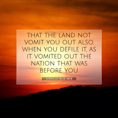 Picture 07 - Leviticus 18:28 WEB - that the land not vomit you out also, when you - Bible Verse Picture