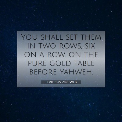 Picture 07 - Leviticus 24:6 WEB - You shall set them in two rows, six on a row, on - Bible Verse Picture