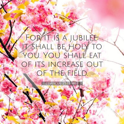 Picture 07 - Leviticus 25:12 WEB - For it is a jubilee; it shall be holy to you. You - Bible Verse Picture