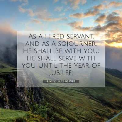 Picture 07 - Leviticus 25:40 WEB - As a hired servant, and as a sojourner, he shall - Bible Verse Picture