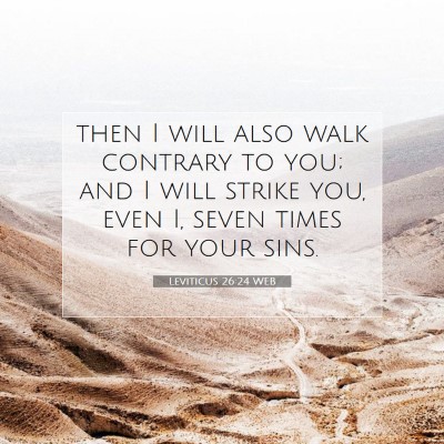 Picture 07 - Leviticus 26:24 WEB - then I will also walk contrary to you; and I will - Bible Verse Picture