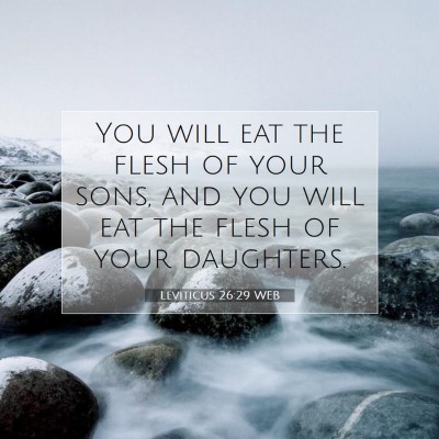 Picture 07 - Leviticus 26:29 WEB - You will eat the flesh of your sons, and you will - Bible Verse Picture