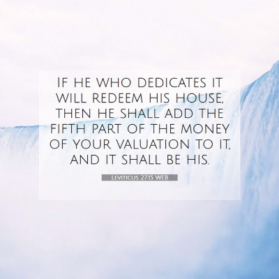 Picture 07 - Leviticus 27:15 WEB - If he who dedicates it will redeem his house, - Bible Verse Picture