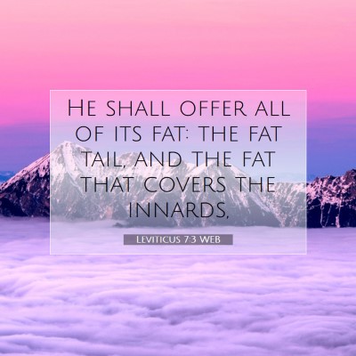 Picture 07 - Leviticus 7:3 WEB - He shall offer all of its fat: the fat tail, and - Bible Verse Picture