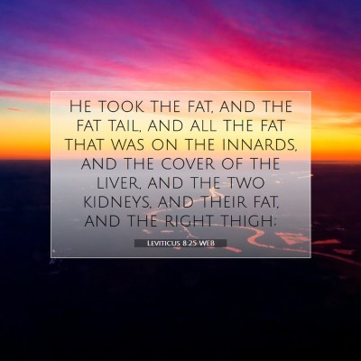 Picture 07 - Leviticus 8:25 WEB - He took the fat, and the fat tail, and all the - Bible Verse Picture