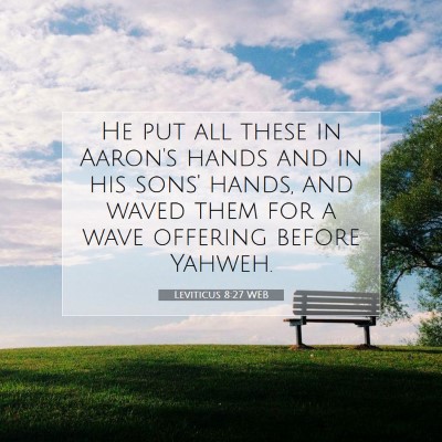 Picture 07 - Leviticus 8:27 WEB - He put all these in Aaron's hands and in his - Bible Verse Picture