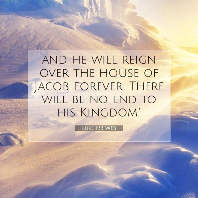 Picture 07 - Luke 1:33 WEB - and he will reign over the house of Jacob - Bible Verse Picture
