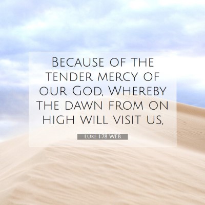 Picture 07 - Luke 1:78 WEB - Because of the tender mercy of our God, Whereby - Bible Verse Picture