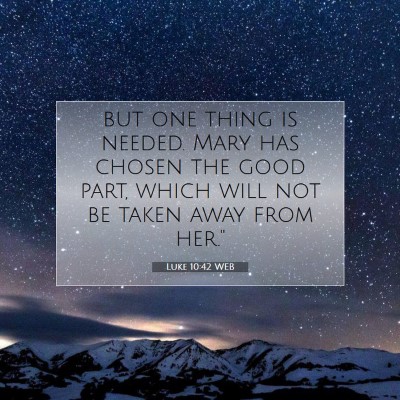 Picture 07 - Luke 10:42 WEB - but one thing is needed. Mary has chosen the good - Bible Verse Picture