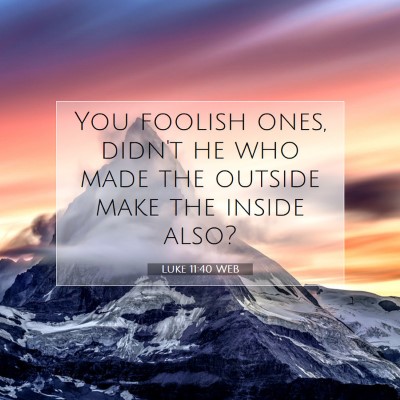 Picture 07 - Luke 11:40 WEB - You foolish ones, didn't he who made the outside - Bible Verse Picture