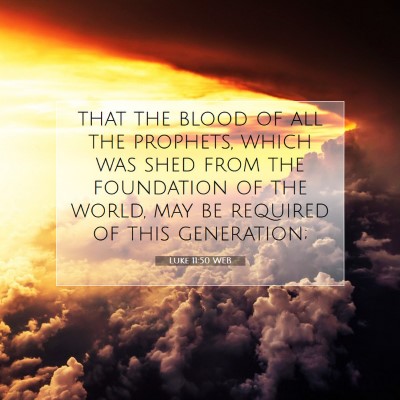 Picture 07 - Luke 11:50 WEB - that the blood of all the prophets, which was - Bible Verse Picture