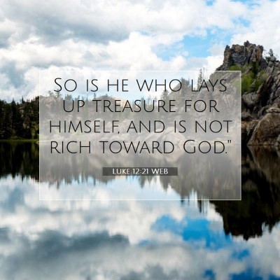 Picture 07 - Luke 12:21 WEB - So is he who lays up treasure for himself, and is - Bible Verse Picture