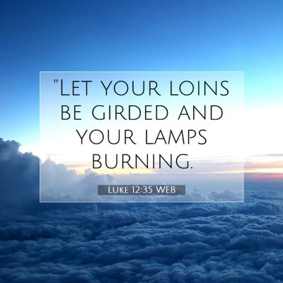 Picture 07 - Luke 12:35 WEB - 