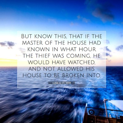 Picture 07 - Luke 12:39 WEB - But know this, that if the master of the house - Bible Verse Picture