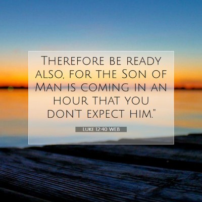 Picture 07 - Luke 12:40 WEB - Therefore be ready also, for the Son of Man is - Bible Verse Picture