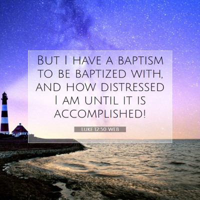 Picture 07 - Luke 12:50 WEB - But I have a baptism to be baptized with, and how - Bible Verse Picture