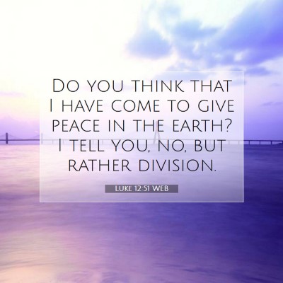 Picture 07 - Luke 12:51 WEB - Do you think that I have come to give peace in - Bible Verse Picture