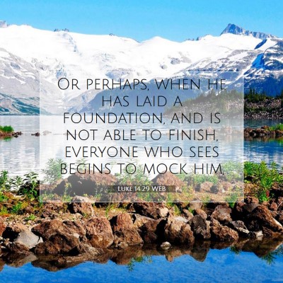 Picture 07 - Luke 14:29 WEB - Or perhaps, when he has laid a foundation, and is - Bible Verse Picture