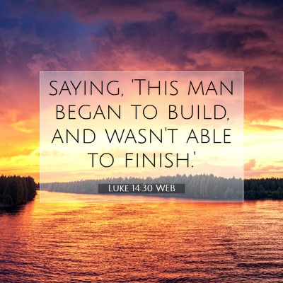 Picture 07 - Luke 14:30 WEB - saying, 'This man began to build, and wasn't able - Bible Verse Picture
