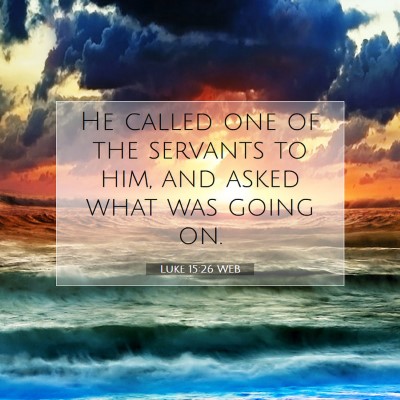 Picture 07 - Luke 15:26 WEB - He called one of the servants to him, and asked - Bible Verse Picture