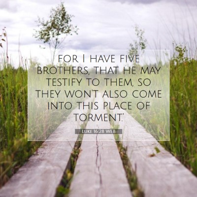 Picture 07 - Luke 16:28 WEB - for I have five brothers, that he may testify to - Bible Verse Picture