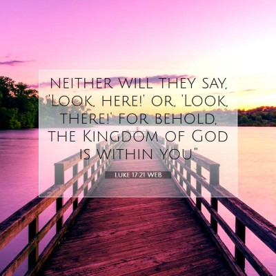 Picture 07 - Luke 17:21 WEB - neither will they say, 'Look, here!' or, 'Look, - Bible Verse Picture