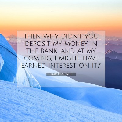 Picture 07 - Luke 19:23 WEB - Then why didn't you deposit my money in the bank, - Bible Verse Picture
