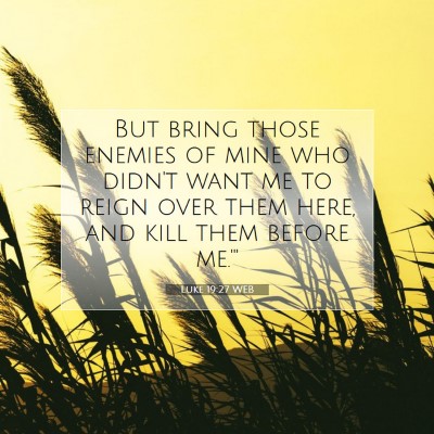 Picture 07 - Luke 19:27 WEB - But bring those enemies of mine who didn't want - Bible Verse Picture