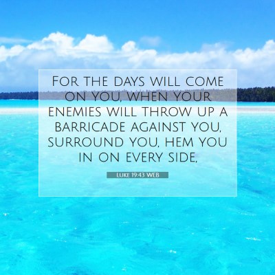 Picture 07 - Luke 19:43 WEB - For the days will come on you, when your enemies - Bible Verse Picture