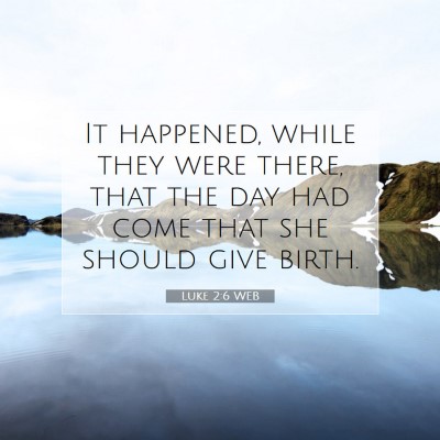 Picture 07 - Luke 2:6 WEB - It happened, while they were there, that the day - Bible Verse Picture