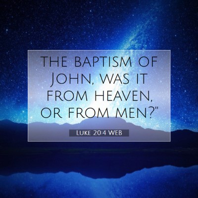 Picture 07 - Luke 20:4 WEB - the baptism of John, was it from heaven, or from - Bible Verse Picture