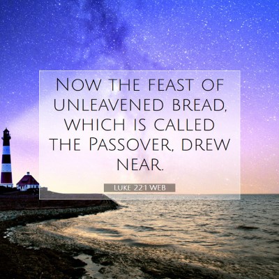 Picture 07 - Luke 22:1 WEB - Now the feast of unleavened bread, which is - Bible Verse Picture