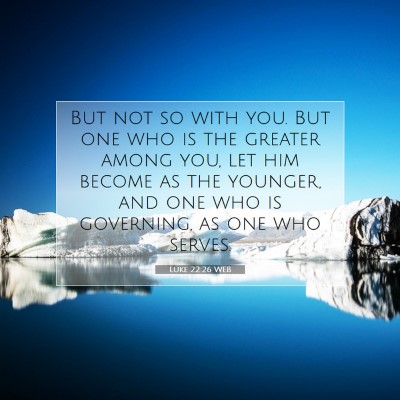 Picture 07 - Luke 22:26 WEB - But not so with you. But one who is the greater - Bible Verse Picture
