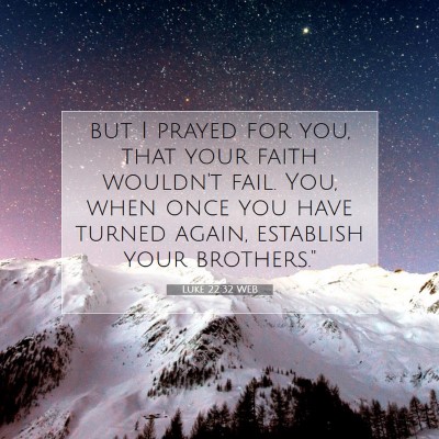 Picture 07 - Luke 22:32 WEB - but I prayed for you, that your faith wouldn't - Bible Verse Picture