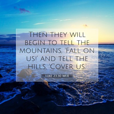 Picture 07 - Luke 23:30 WEB - Then they will begin to tell the mountains, 'Fall - Bible Verse Picture