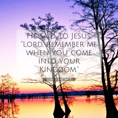 Picture 07 - Luke 23:42 WEB - He said to Jesus, 