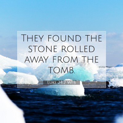 Picture 07 - Luke 24:2 WEB - They found the stone rolled away from the - Bible Verse Picture
