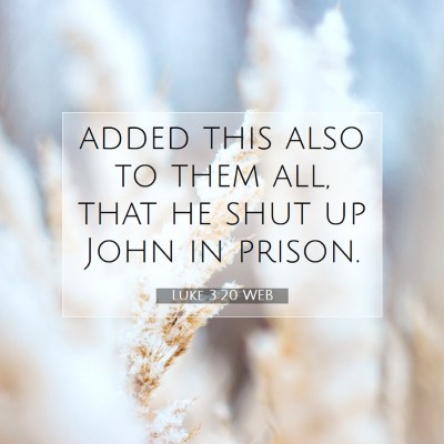 Picture 07 - Luke 3:20 WEB - added this also to them all, that he shut up John - Bible Verse Picture