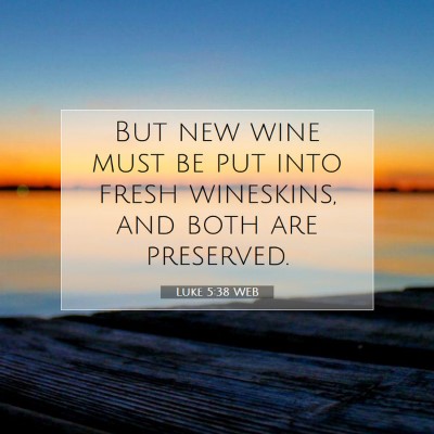 Picture 07 - Luke 5:38 WEB - But new wine must be put into fresh wineskins, - Bible Verse Picture
